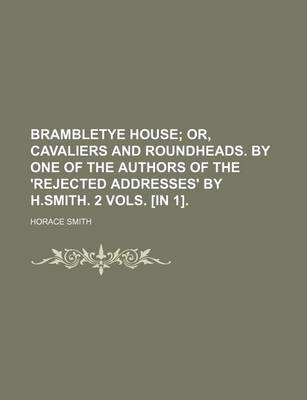 Book cover for Brambletye House; Or, Cavaliers and Roundheads. by One of the Authors of the 'Rejected Addresses' by H.Smith. 2 Vols. [In 1].