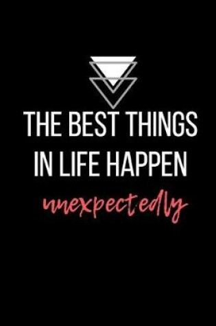 Cover of The best things in life happen unexpectedly - Blank Lined Notebook - Funny Motivational Quote Journal - 5.5" x 8.5" / 120 pages