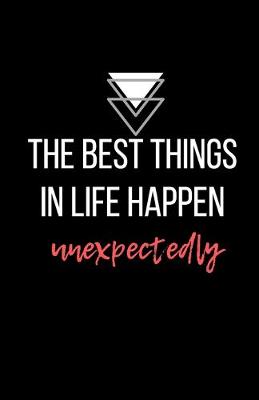 Book cover for The best things in life happen unexpectedly - Blank Lined Notebook - Funny Motivational Quote Journal - 5.5" x 8.5" / 120 pages