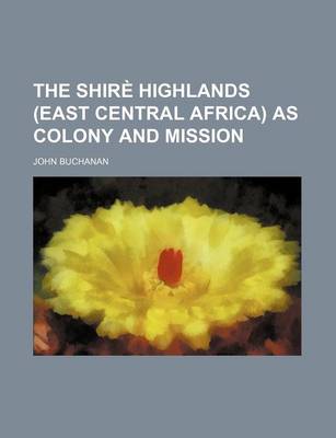 Book cover for The Shire Highlands (East Central Africa) as Colony and Mission
