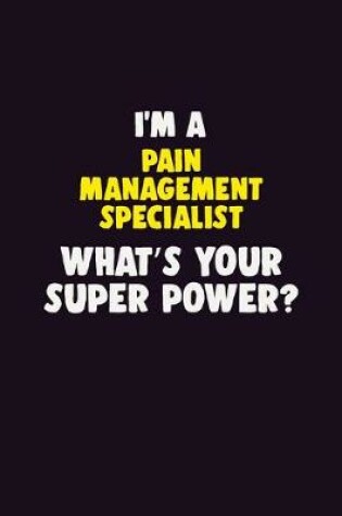 Cover of I'M A Pain management specialist, What's Your Super Power?