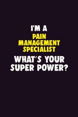 Book cover for I'M A Pain management specialist, What's Your Super Power?