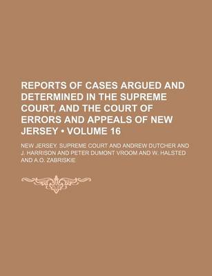 Book cover for Reports of Cases Argued and Determined in the Supreme Court, and the Court of Errors and Appeals of New Jersey (Volume 16 )