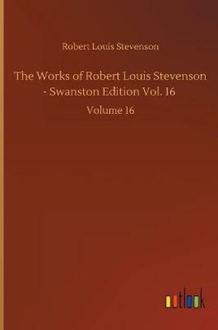 Cover of The Works of Robert Louis Stevenson - Swanston Edition Vol. 16