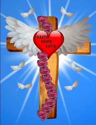 Book cover for Faith Hope Love Cross Heart Angel Wings Roses Notebook Journal 150 College Ruled Pages 8.5 X 11