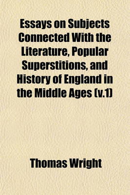 Book cover for Essays on Subjects Connected with the Literature, Popular Superstitions, and History of England in the Middle Ages (V.1)