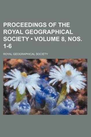 Cover of Proceedings of the Royal Geographical Society (Volume 8, Nos. 1-6 )