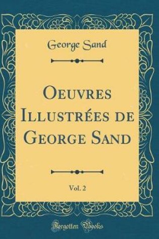Cover of Oeuvres Illustrées de George Sand, Vol. 2 (Classic Reprint)
