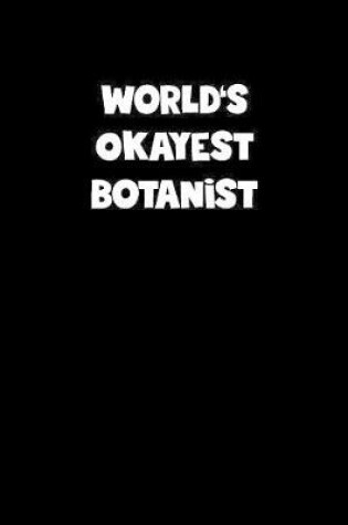 Cover of World's Okayest Botanist Notebook - Botanist Diary - Botanist Journal - Funny Gift for Botanist