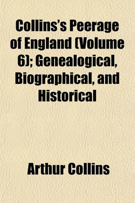 Book cover for Collins's Peerage of England (Volume 6); Genealogical, Biographical, and Historical