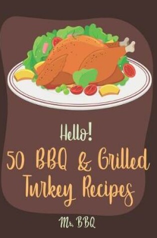 Cover of Hello! 50 BBQ & Grilled Turkey Recipes