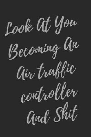 Cover of Look At You Becoming An Air traffic controller And Shit