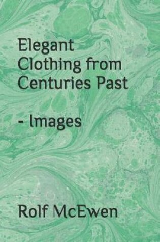 Cover of Elegant Clothing from Centuries Past - Images