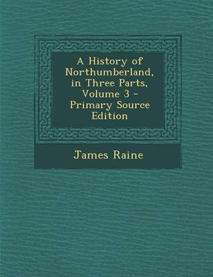 Book cover for History of Northumberland, in Three Parts, Volume 3