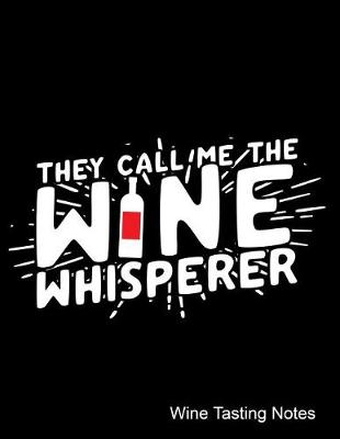 Book cover for They Call Me the Wine Whisperer Wine Tasting Notes