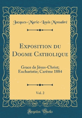 Book cover for Exposition Du Dogme Catholique, Vol. 2