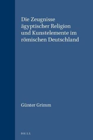 Cover of Die Zeugnisse agyptischer Religion und Kunstelemente im roemischen Deutschland
