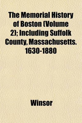 Book cover for The Memorial History of Boston (Volume 2); Including Suffolk County, Massachusetts. 1630-1880