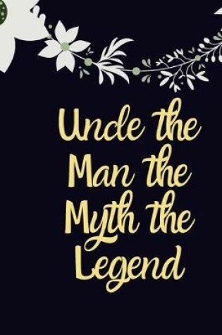 Cover of Uncle the Man the Myth the Legend Gift notebook