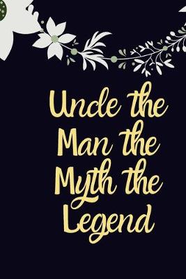 Book cover for Uncle the Man the Myth the Legend Gift notebook