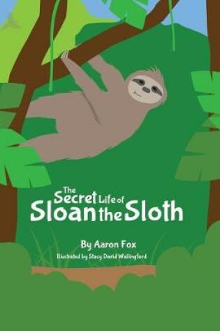 Cover of The Secret Life of Sloan the Sloth