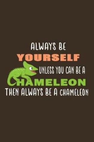Cover of Always Be Yourself Unless You Can Be A Chameleon Then Always Be A Chameleon