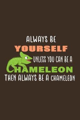 Book cover for Always Be Yourself Unless You Can Be A Chameleon Then Always Be A Chameleon