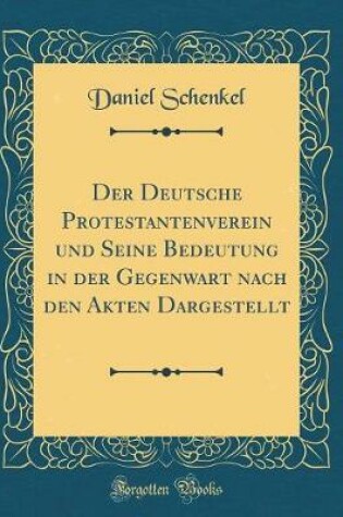 Cover of Der Deutsche Protestantenverein Und Seine Bedeutung in Der Gegenwart Nach Den Akten Dargestellt (Classic Reprint)