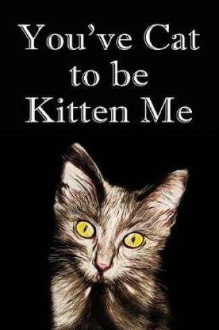 Cover of You've Cat to Be Kitten Me