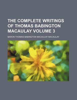 Book cover for The Complete Writings of Thomas Babington Macaulay Volume 3