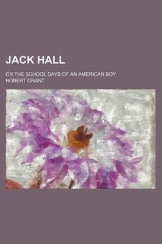 Cover of Jack Hall; Or the School Days of an American Boy