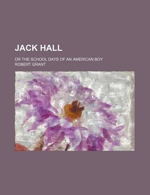 Book cover for Jack Hall; Or the School Days of an American Boy