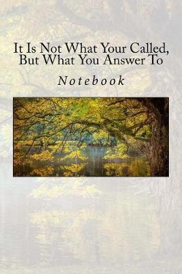 Book cover for It Is Not What Your Called, But What You Answer To