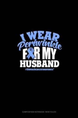 Cover of I Wear Periwinkle For My Husband #StomachCancerAwareness