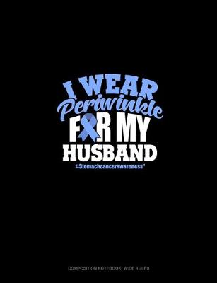 Cover of I Wear Periwinkle For My Husband #StomachCancerAwareness