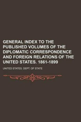 Cover of General Index to the Published Volumes of the Diplomatic Correspondence and Foreign Relations of the United States. 1861-1899