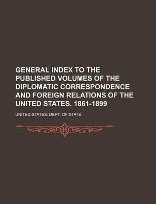 Book cover for General Index to the Published Volumes of the Diplomatic Correspondence and Foreign Relations of the United States. 1861-1899