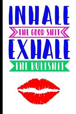Book cover for Inhale The Good Shit Exhale The Bullshit