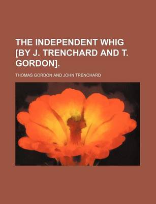 Book cover for The Independent Whig [By J. Trenchard and T. Gordon].