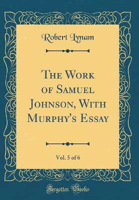 Book cover for The Work of Samuel Johnson, with Murphy's Essay, Vol. 5 of 6 (Classic Reprint)