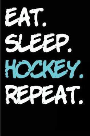 Cover of Eat. Sleep. Hockey. Repeat.