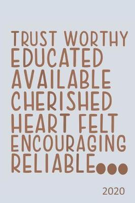 Book cover for Trustworthy, Educated, Available, Cherished, Heart Felt, Encouraging, Reliable.... - 2020