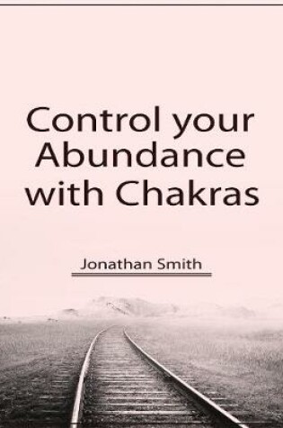 Cover of Control Your Abundance With Chakras