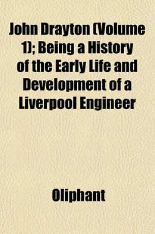 Cover of John Drayton (Volume 1); Being a History of the Early Life and Development of a Liverpool Engineer