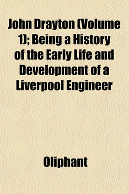 Book cover for John Drayton (Volume 1); Being a History of the Early Life and Development of a Liverpool Engineer