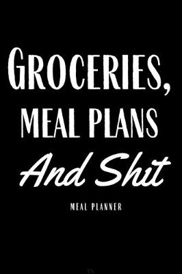 Book cover for Groceries, Meal Plans And Shit Meal Planner