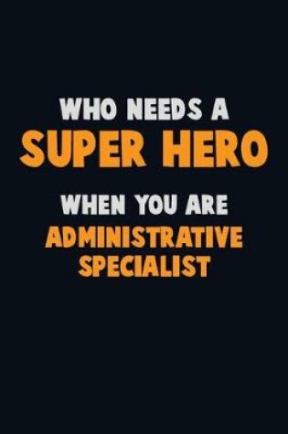 Cover of Who Need A SUPER HERO, When You Are Administrative Specialist