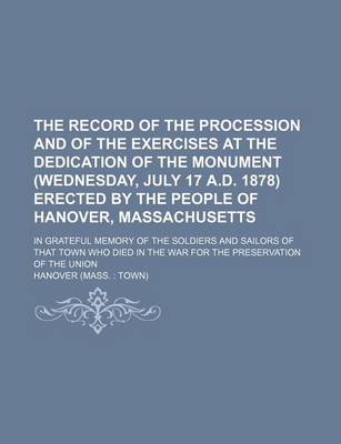 Book cover for The Record of the Procession and of the Exercises at the Dedication of the Monument (Wednesday, July 17 A.D. 1878) Erected by the People of Hanover, Massachusetts; In Grateful Memory of the Soldiers and Sailors of That Town Who Died in the War for the Pre