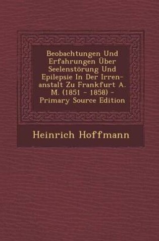 Cover of Beobachtungen Und Erfahrungen Uber Seelenstorung Und Epilepsie in Der Irren-Anstalt Zu Frankfurt A. M. (1851 - 1858) - Primary Source Edition