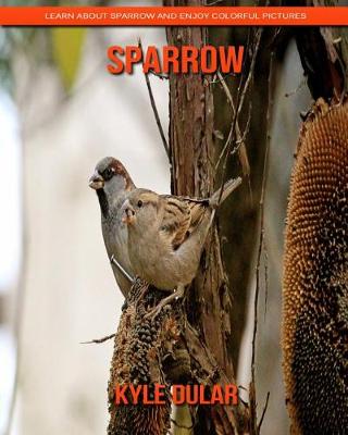 Book cover for Sparrow! Learn about Sparrow and Enjoy Colorful Pictures